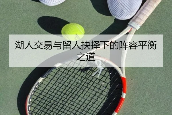 湖人交易与留人抉择下的阵容平衡之道
